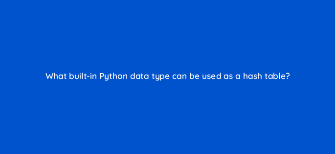 what built in python data type can be used as a hash table 83758
