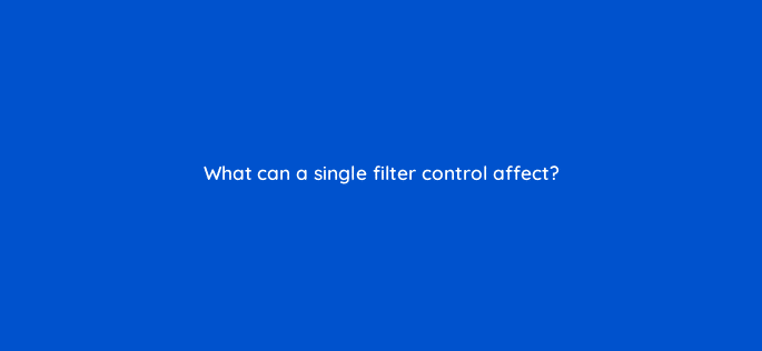 what can a single filter control affect 13549