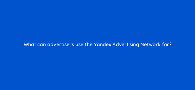 what can advertisers use the yandex advertising network for 11967