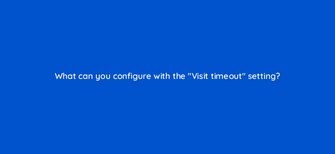 what can you configure with the visit timeout setting 11880