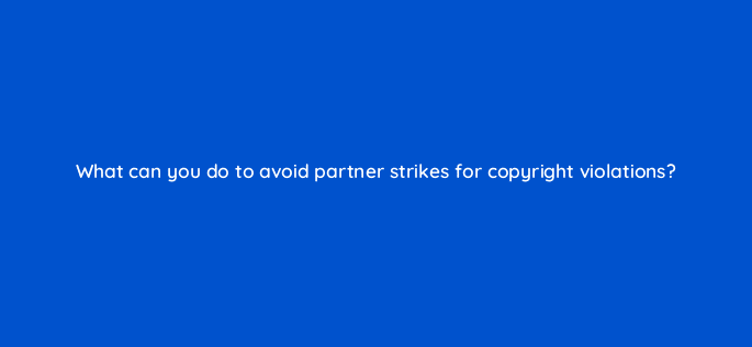 what can you do to avoid partner strikes for copyright violations 9146