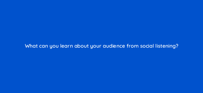 what can you learn about your audience from social listening 96178