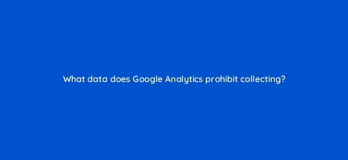 what data does google analytics prohibit collecting 1638
