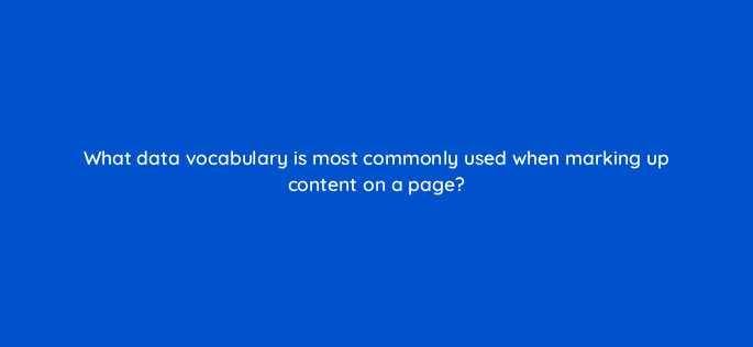 what data vocabulary is most commonly used when marking up content on a page 83791