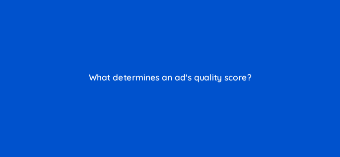 what determines an ads quality score 123075