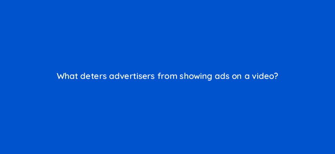 what deters advertisers from showing ads on a video 13885