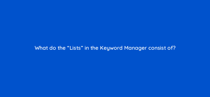 what do the lists in the keyword manager consist of 861