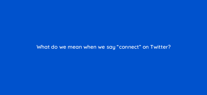 what do we mean when we say connect on twitter 82079