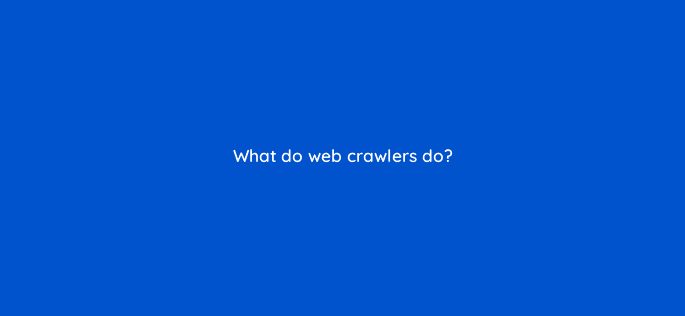 what do web crawlers do 80468