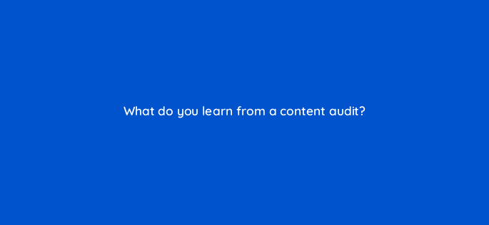 what do you learn from a content audit 17367