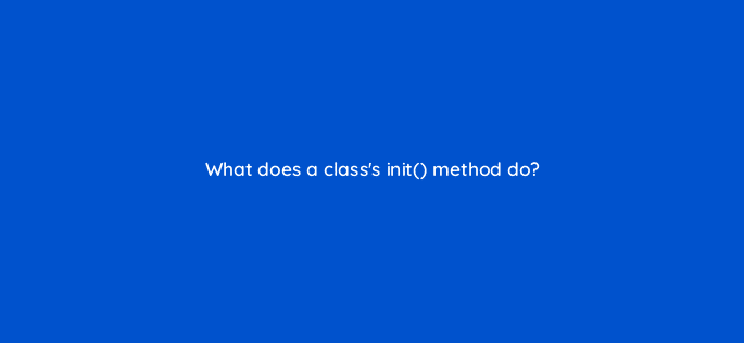 what does a classs init method do 48885