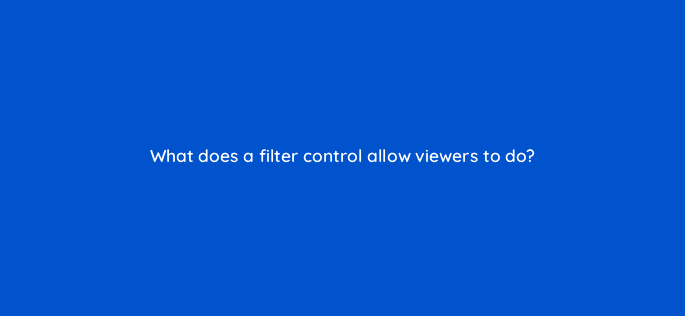 what does a filter control allow viewers to do 13547
