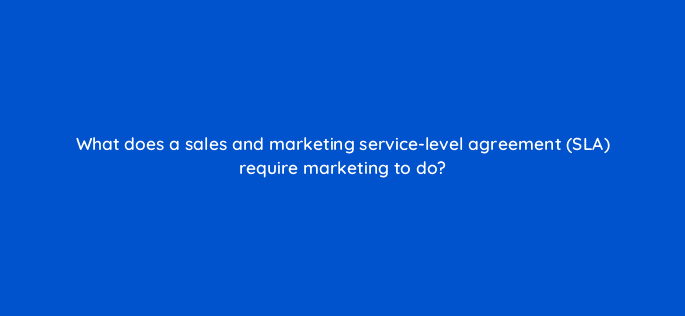 what does a sales and marketing service level agreement sla require marketing to do 5197