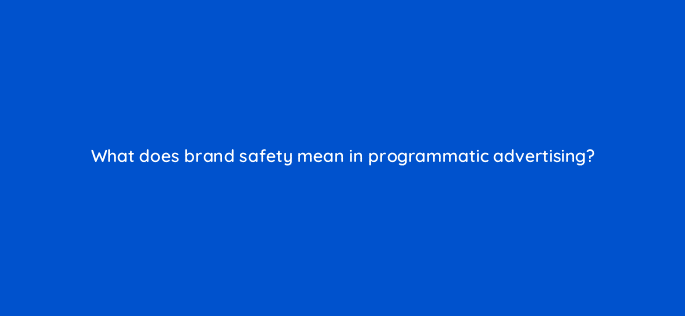what does brand safety mean in programmatic advertising 126792 2