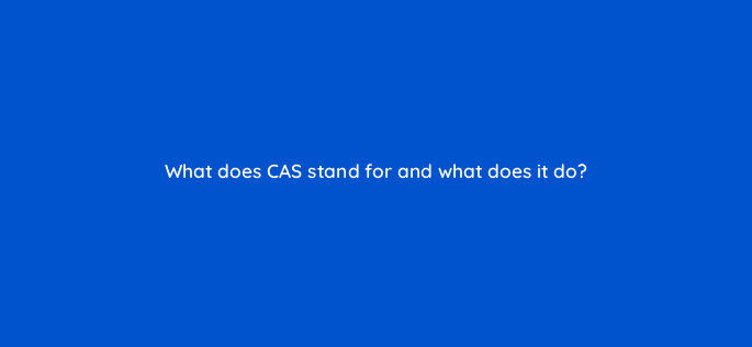 what does cas stand for and what does it do 76452