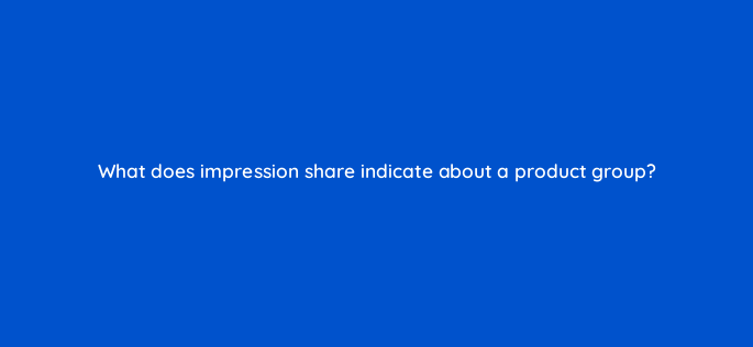 what does impression share indicate about a product group 2229