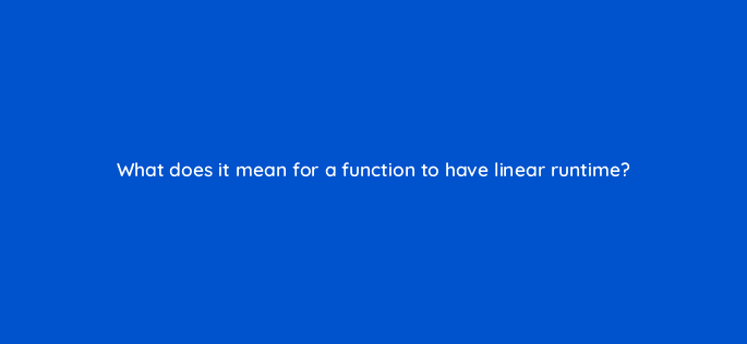 what does it mean for a function to have linear runtime 48902