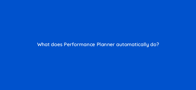 what does performance planner automatically do 19266