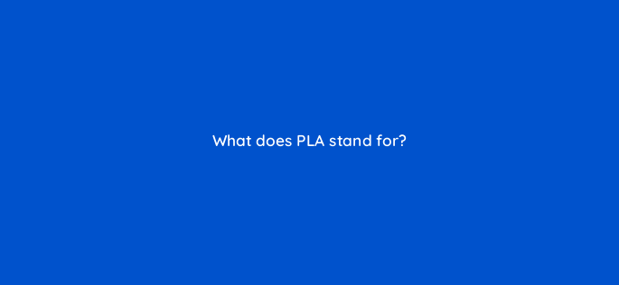 what does pla stand for 628