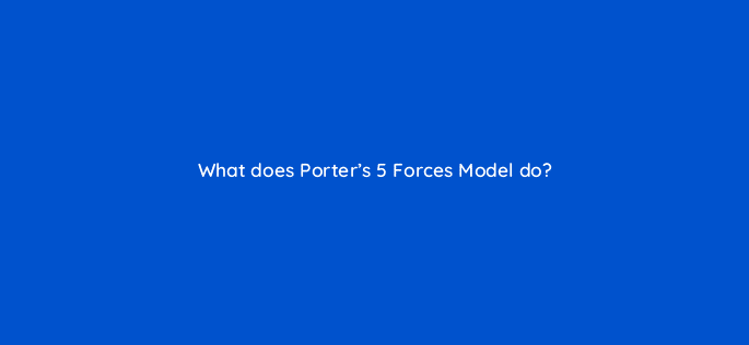 what does porters 5 forces model do 110106