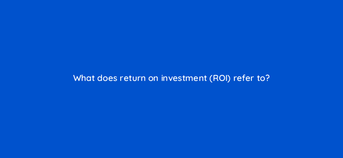 what does return on investment roi refer to 126876 2