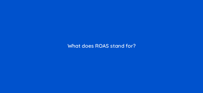 what does roas stand for 123037