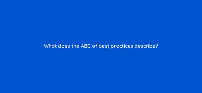 what does the abc of best practices describe 123102