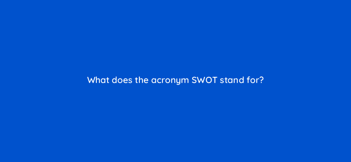 what does the acronym swot stand for 125586