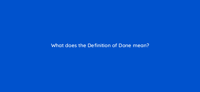 what does the definition of done mean 76634
