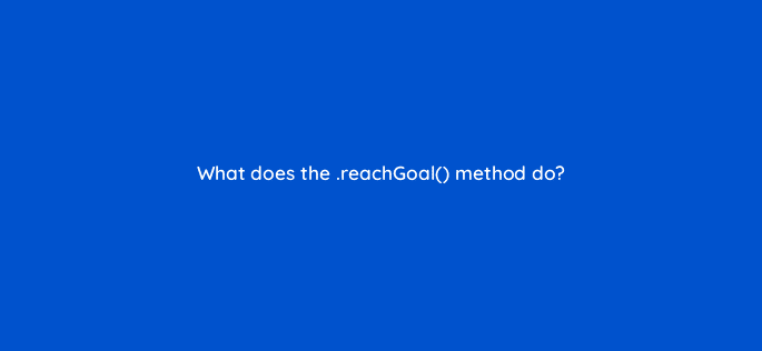 what does the reachgoal method do 11748