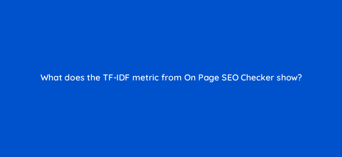 what does the tf idf metric from on page seo checker show 608