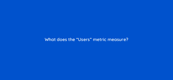 what does the users metric measure 8105