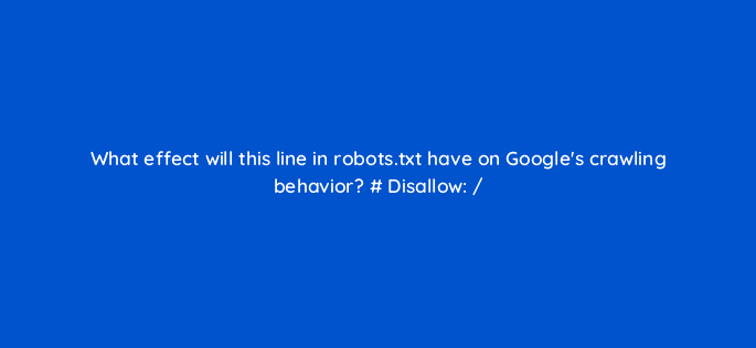 what effect will this line in robots txt have on googles crawling behavior disallow 114464
