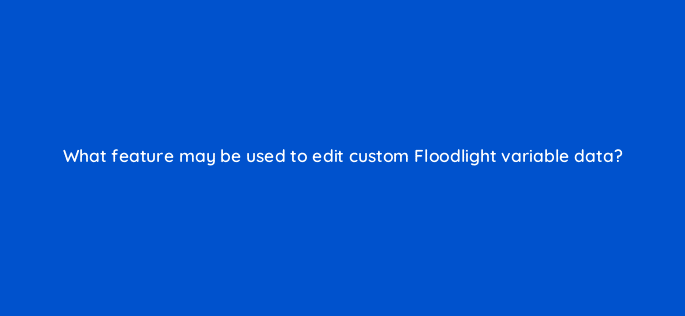 what feature may be used to edit custom floodlight variable data 10198