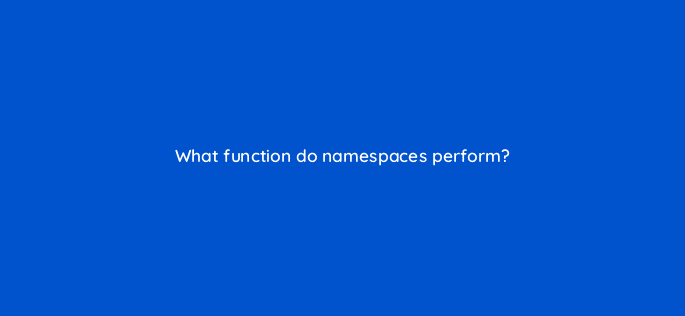 what function do namespaces perform 76974