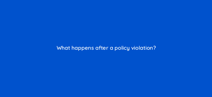 what happens after a policy violation 78880