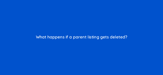 what happens if a parent listing gets deleted 46399