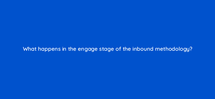 what happens in the engage stage of the inbound methodology 34084