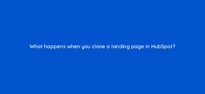 what happens when you clone a landing page in hubspot 33466