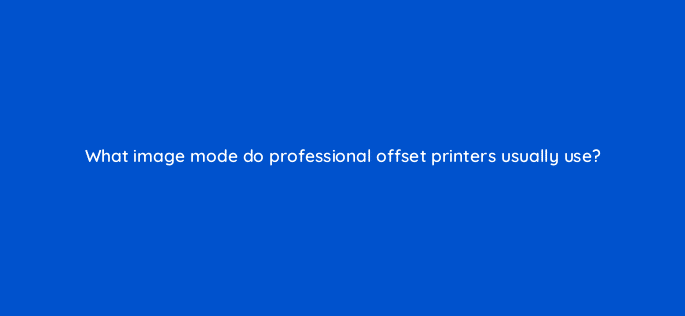 what image mode do professional offset printers usually use 83656