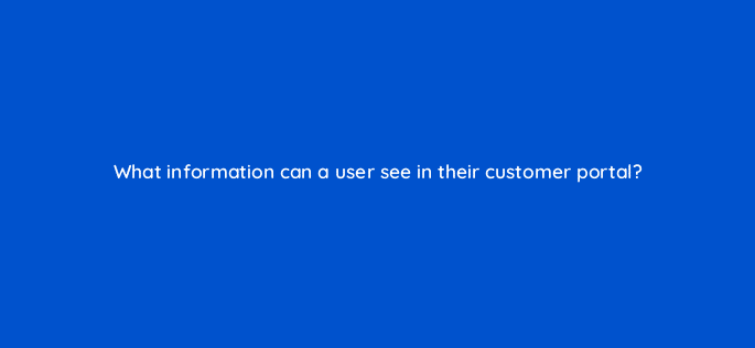 what information can a user see in their customer portal 76139