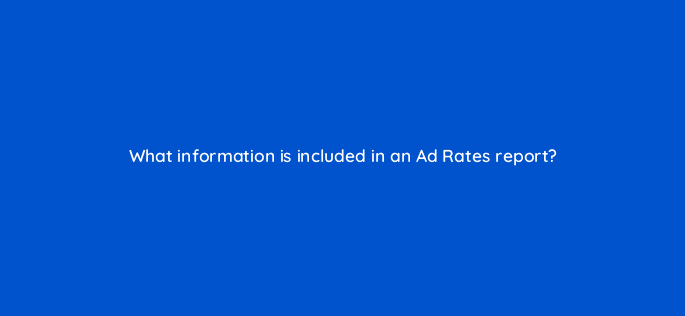 what information is included in an ad rates report 8534