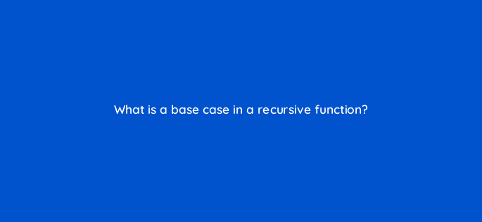what is a base case in a recursive function 48930
