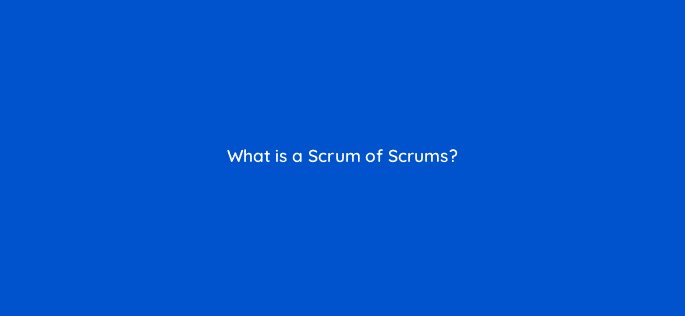what is a scrum of scrums 76624