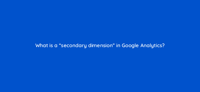 what is a secondary dimension in google analytics 1537