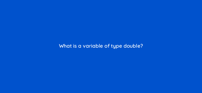what is a variable of type double 77058