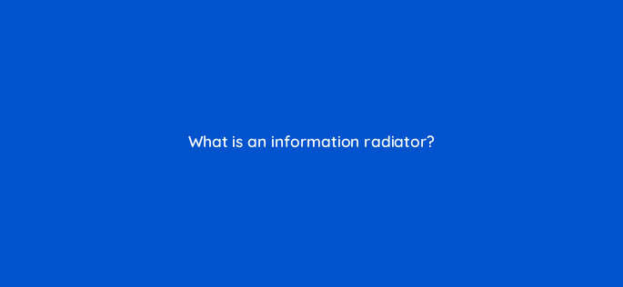what is an information radiator 76628