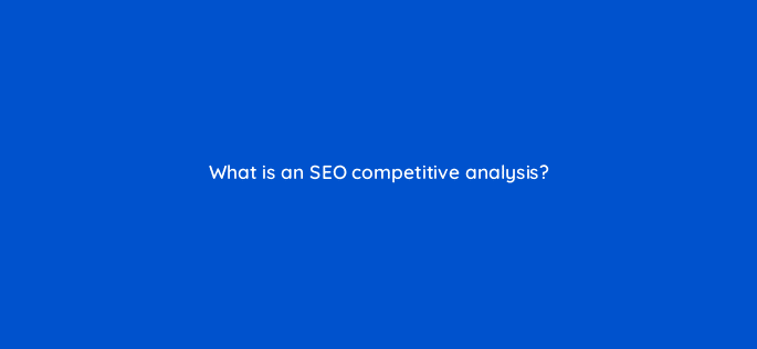 what is an seo competitive analysis 113599