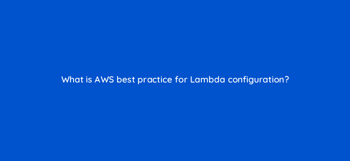 what is aws best practice for lambda configuration 76779