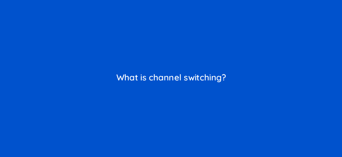 what is channel switching 76146